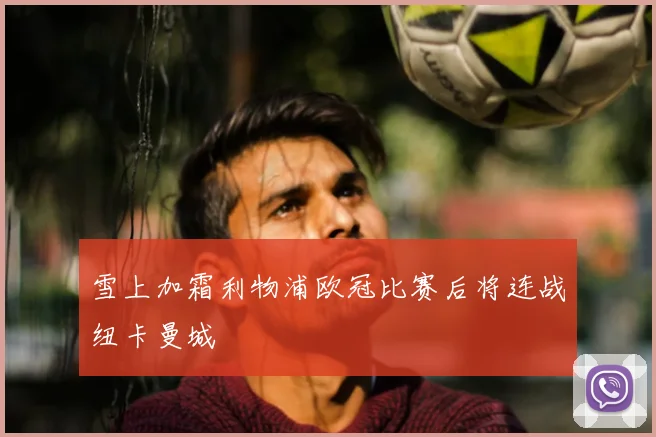 雪上加霜利物浦欧冠比赛后将连战纽卡曼城